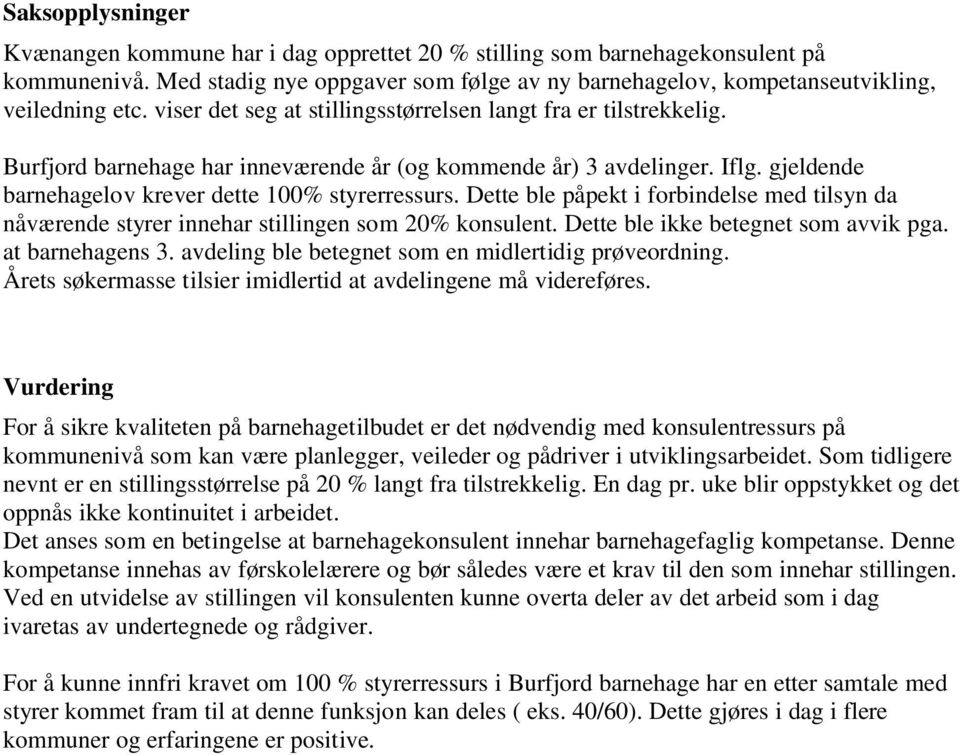 Dette ble påpekt i forbindelse med tilsyn da nåværende styrer innehar stillingen som 20% konsulent. Dette ble ikke betegnet som avvik pga. at barnehagens 3.