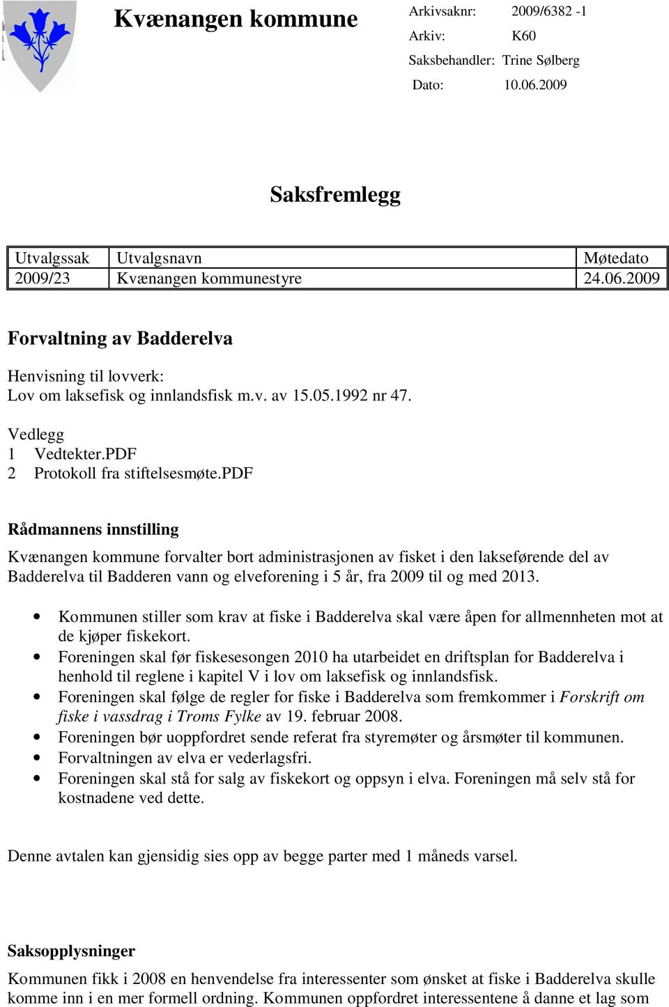 pdf Rådmannens innstilling Kvænangen kommune forvalter bort administrasjonen av fisket i den lakseførende del av Badderelva til Badderen vann og elveforening i 5 år, fra 2009 til og med 2013.