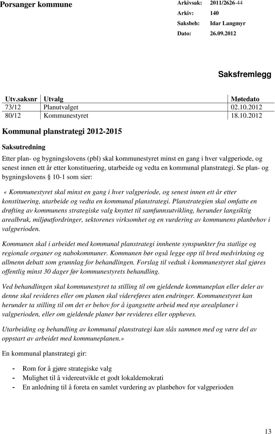 2012 Kommunal planstrategi 2012-2015 Saksutredning Etter plan- og bygningslovens (pbl) skal kommunestyret minst en gang i hver valgperiode, og senest innen ett år etter konstituering, utarbeide og