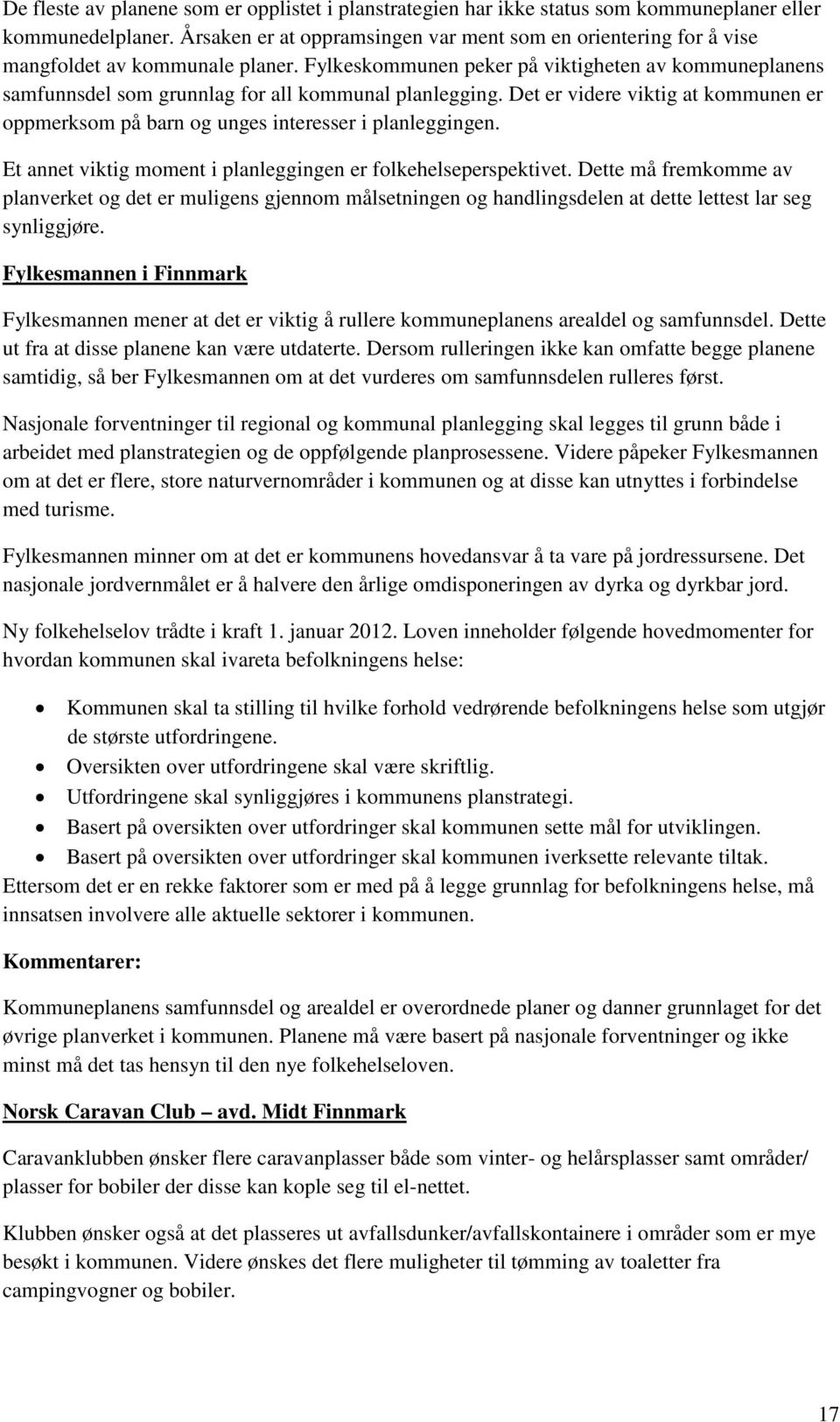 Fylkeskommunen peker på viktigheten av kommuneplanens samfunnsdel som grunnlag for all kommunal planlegging. Det er videre viktig at kommunen er oppmerksom på barn og unges interesser i planleggingen.