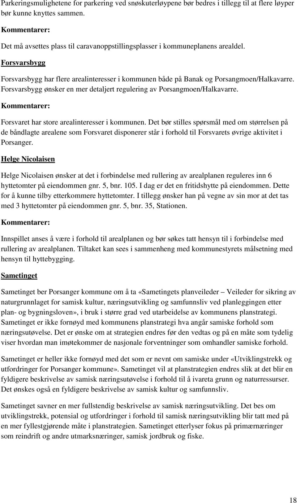 Forsvarsbygg ønsker en mer detaljert regulering av Porsangmoen/Halkavarre. Kommentarer: Forsvaret har store arealinteresser i kommunen.