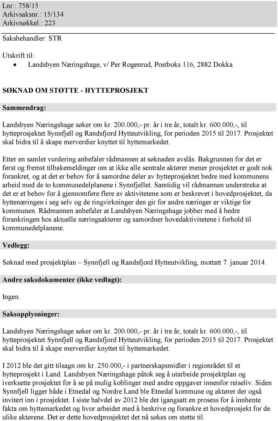 år i tre år, totalt kr. 600.000,-, til hytteprosjektet Synnfjell og Randsfjord Hytteutvikling, for perioden 2015 til 2017. Prosjektet skal bidra til å skape merverdier knyttet til hyttemarkedet.