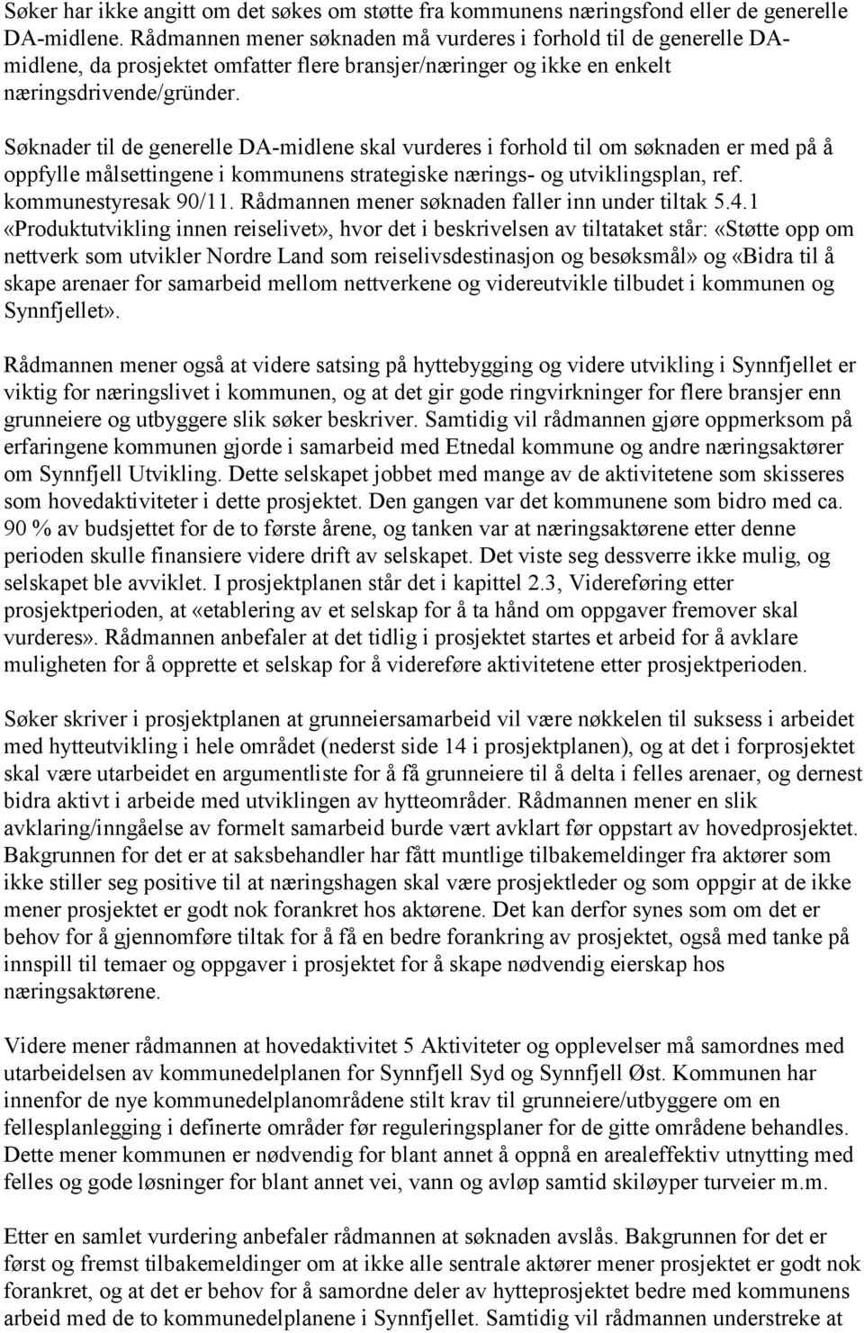 Søknader til de generelle DA-midlene skal vurderes i forhold til om søknaden er med på å oppfylle målsettingene i kommunens strategiske nærings- og utviklingsplan, ref. kommunestyresak 90/11.