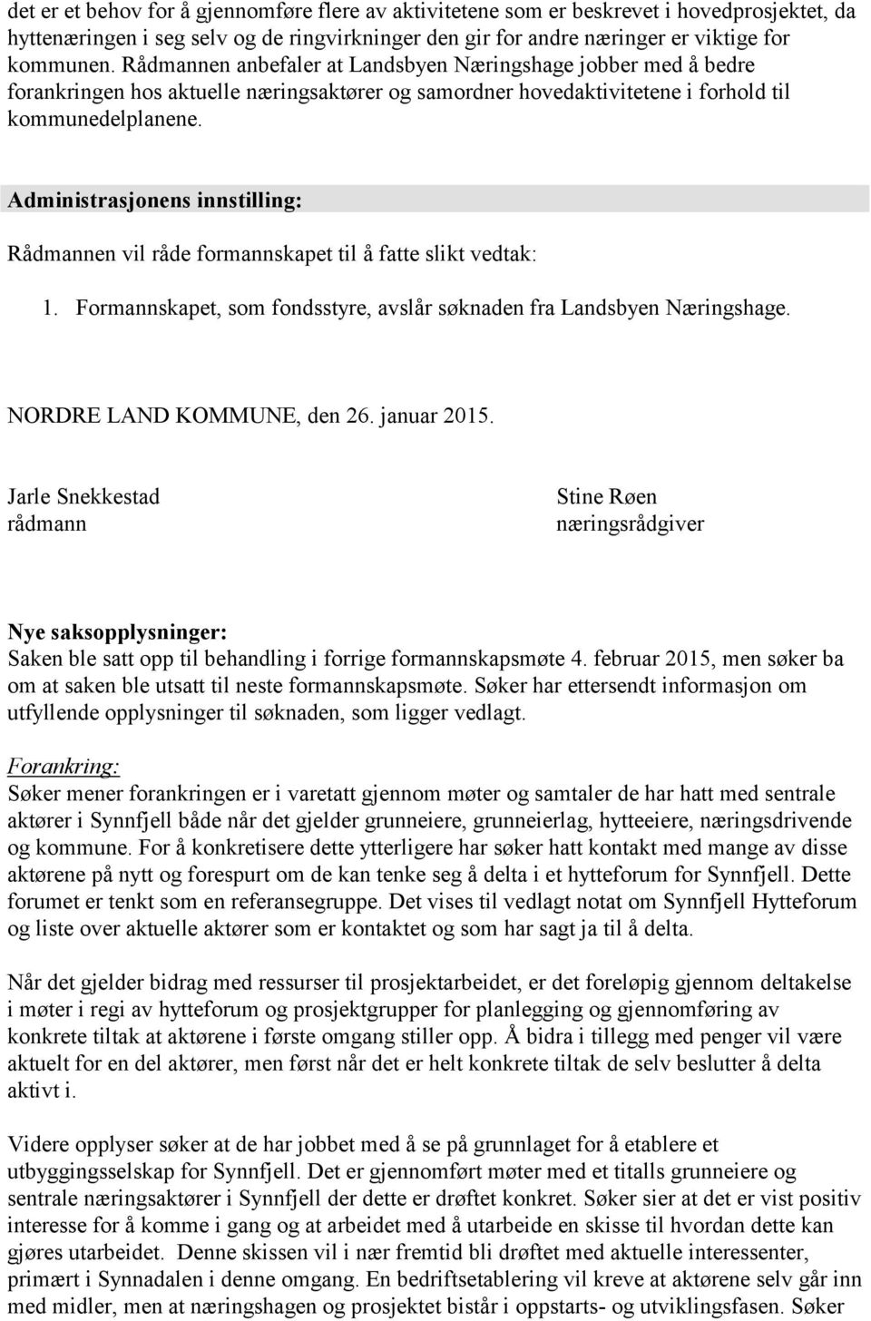 Administrasjonens innstilling: Rådmannen vil råde formannskapet til å fatte slikt vedtak: 1. Formannskapet, som fondsstyre, avslår søknaden fra Landsbyen Næringshage. NORDRE LAND KOMMUNE, den 26.