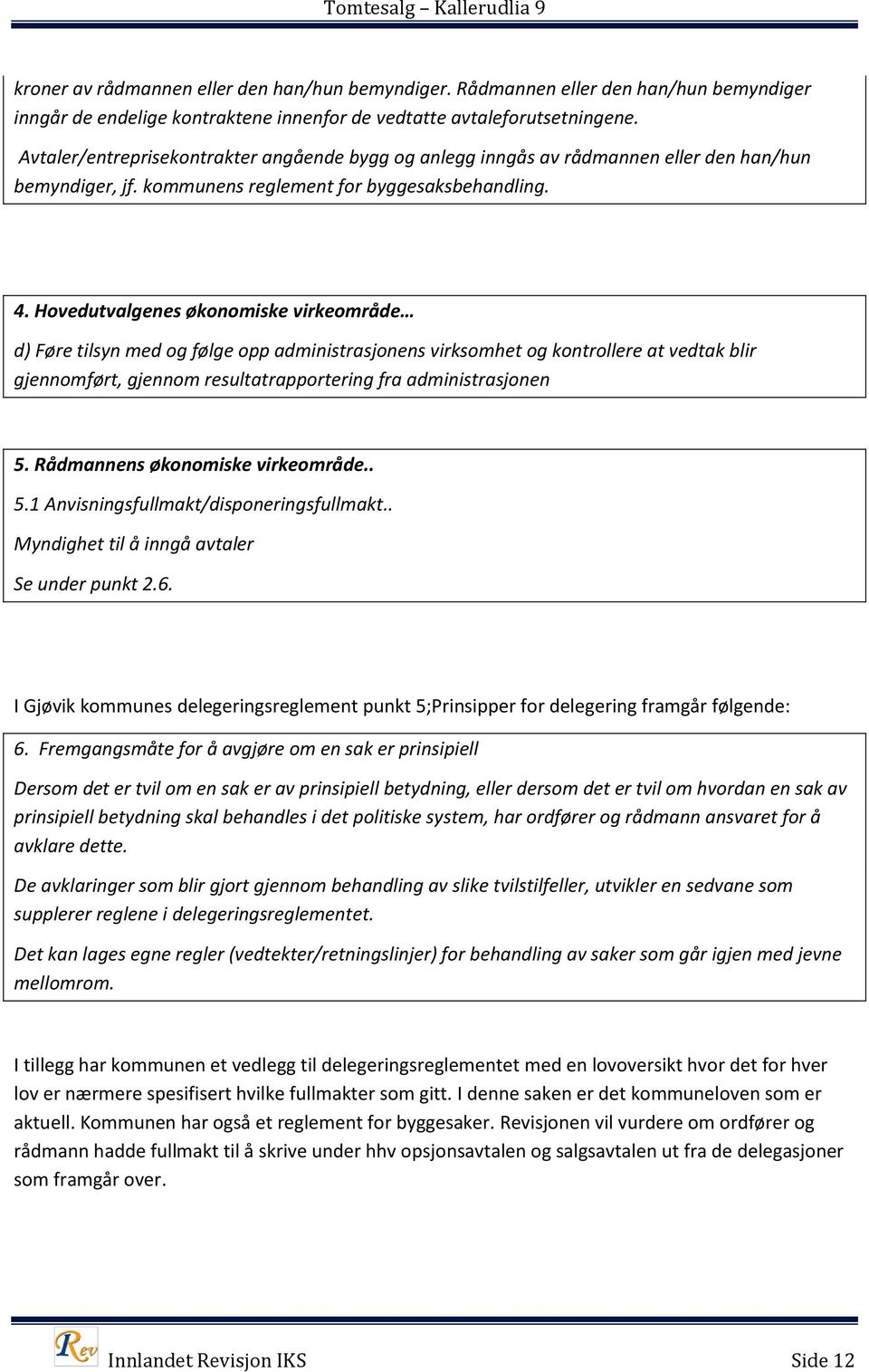 Hovedutvalgenes økonomiske virkeområde d) Føre tilsyn med og følge opp administrasjonens virksomhet og kontrollere at vedtak blir gjennomført, gjennom resultatrapportering fra administrasjonen 5.