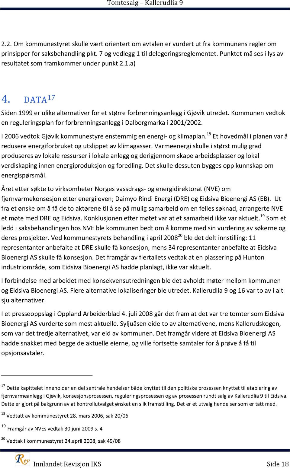 Kommunen vedtok en reguleringsplan for forbrenningsanlegg i Dalborgmarka i 2001/2002. I 2006 vedtok Gjøvik kommunestyre enstemmig en energi- og klimaplan.