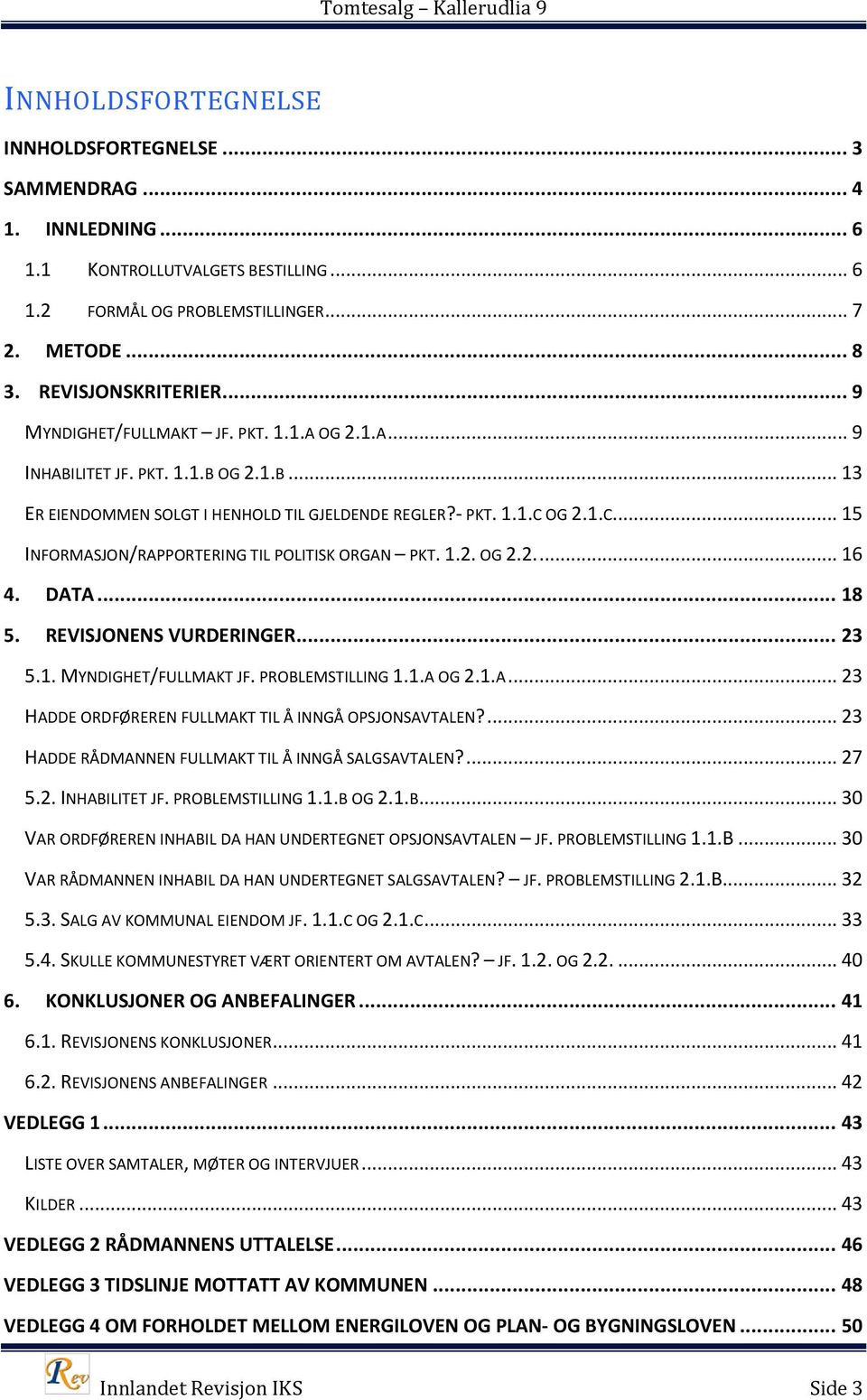 OG 2.1.C... 15 INFORMASJON/RAPPORTERING TIL POLITISK ORGAN PKT. 1.2. OG 2.2.... 16 4. DATA... 18 5. REVISJONENS VURDERINGER... 23 5.1. MYNDIGHET/FULLMAKT JF. PROBLEMSTILLING 1.1.A OG 2.1.A... 23 HADDE ORDFØREREN FULLMAKT TIL Å INNGÅ OPSJONSAVTALEN?