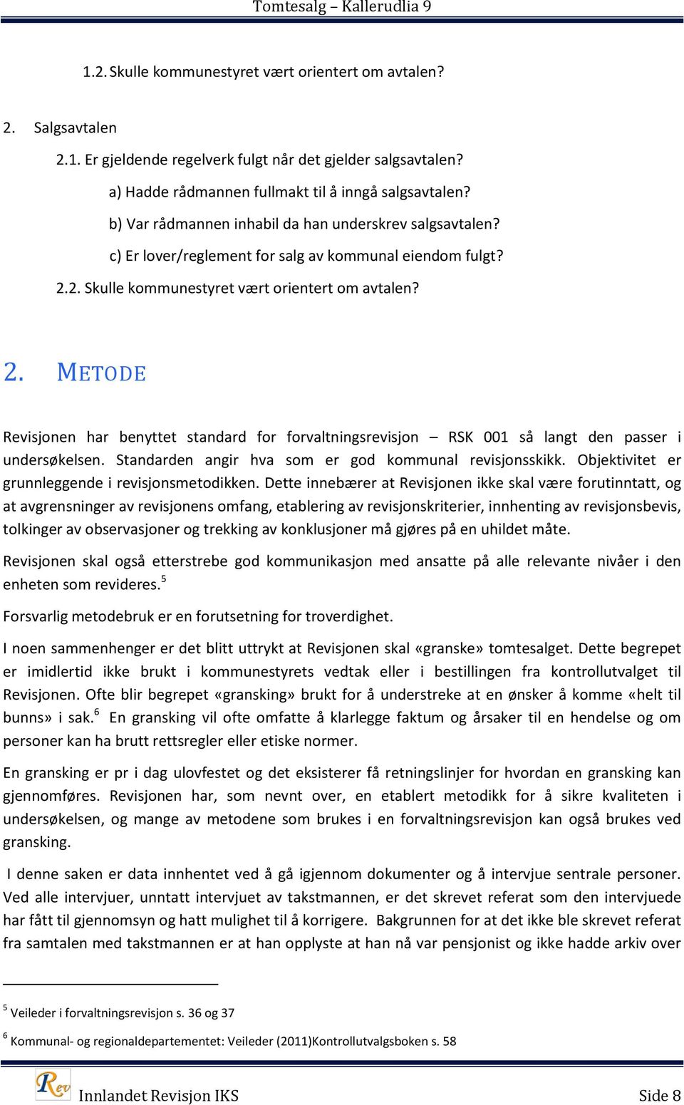 2. Skulle kommunestyret vært orientert om avtalen? 2. METODE Revisjonen har benyttet standard for forvaltningsrevisjon RSK 001 så langt den passer i undersøkelsen.