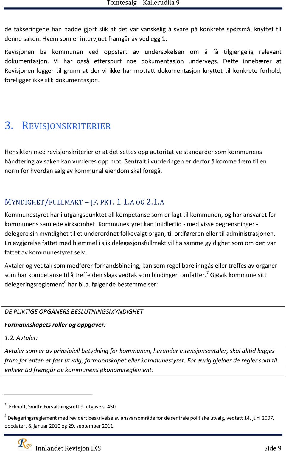 Dette innebærer at Revisjonen legger til grunn at der vi ikke har mottatt dokumentasjon knyttet til konkrete forhold, foreligger ikke slik dokumentasjon. 3.