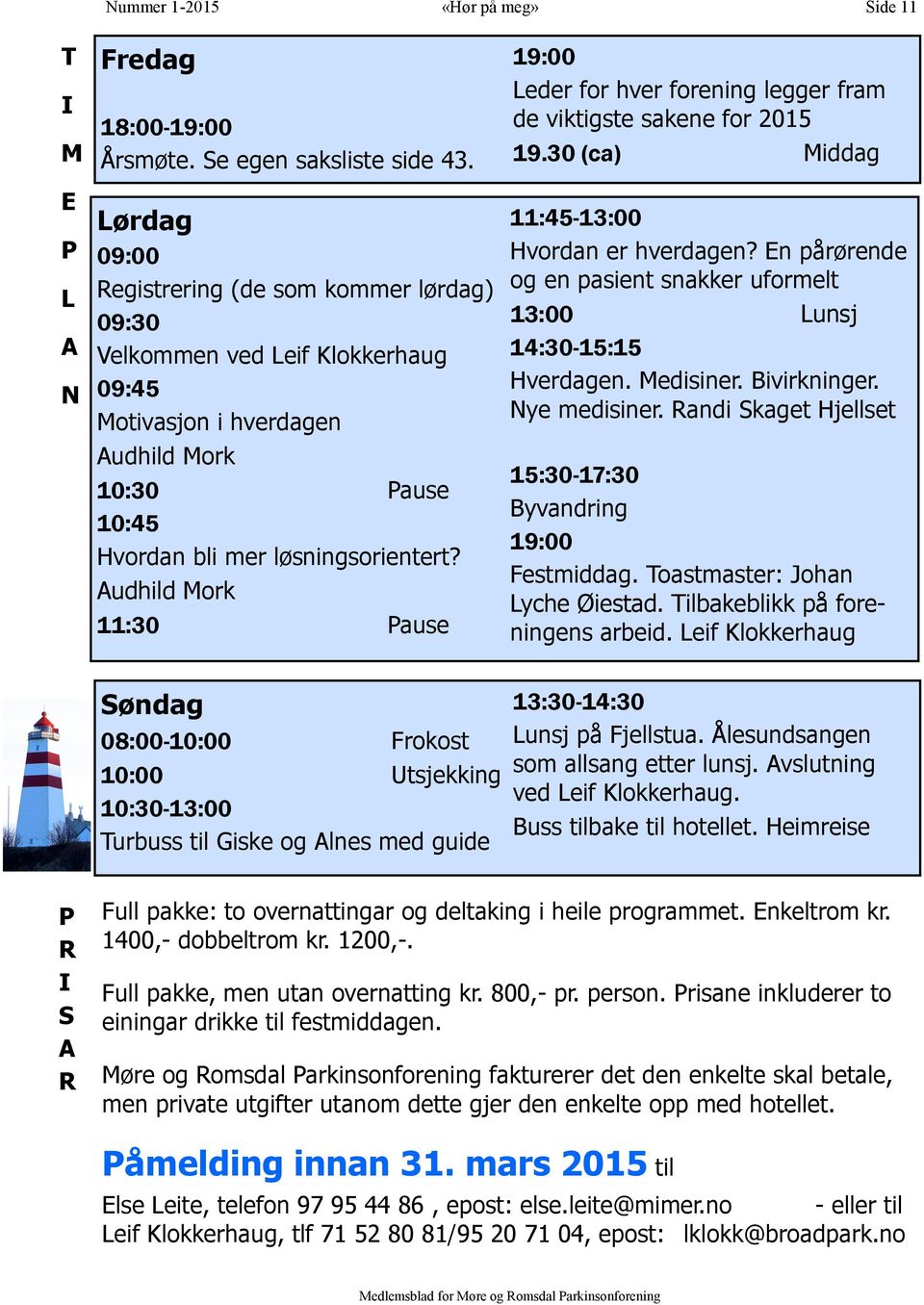 Audhild Mork 11:30 Pause 19:00 Leder for hver forening legger fram de viktigste sakene for 2015 19.30 (ca) Middag 11:45-13:00 Hvordan er hverdagen?