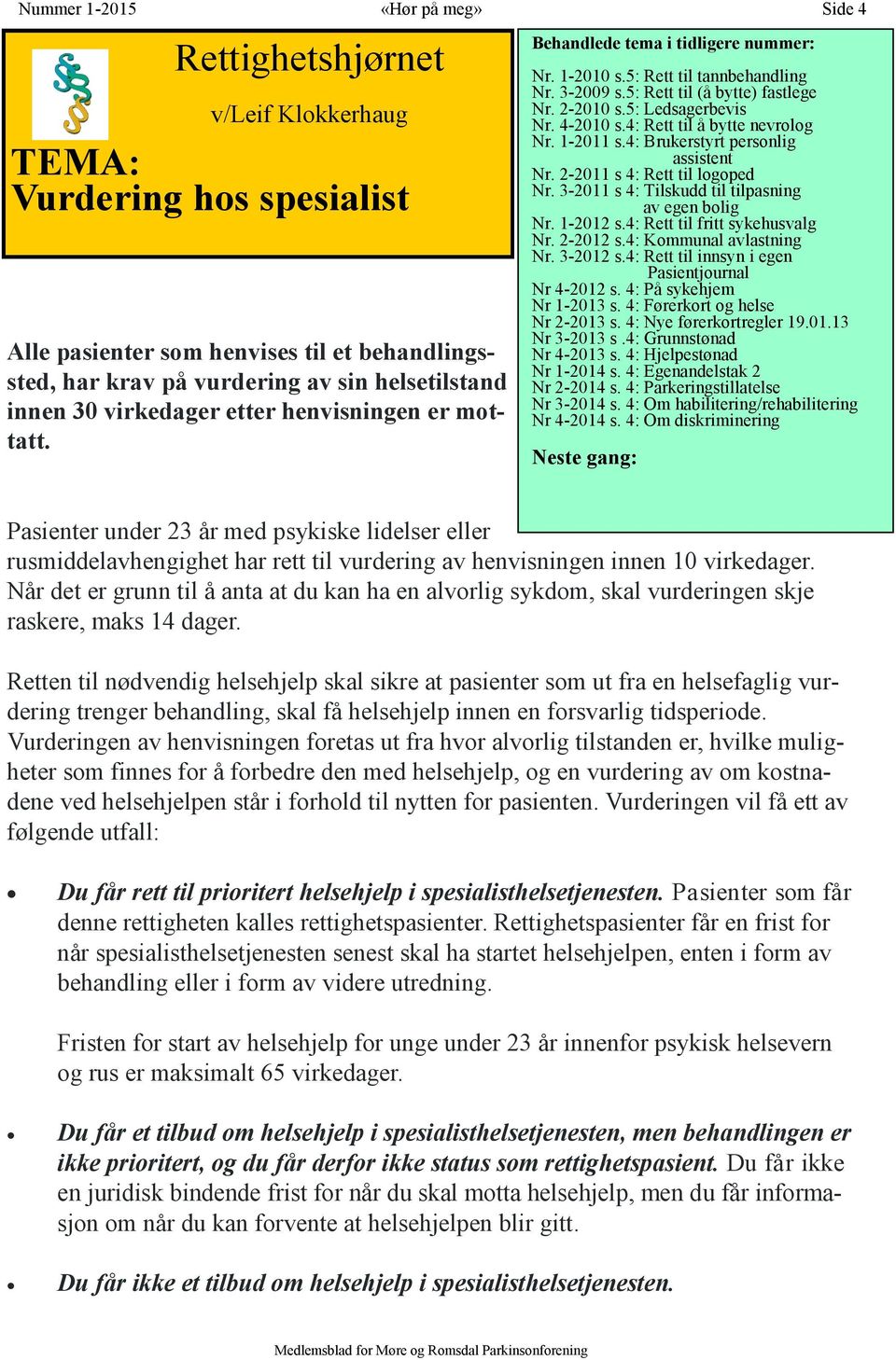 5: Ledsagerbevis Nr. 4-2010 s.4: Rett til å bytte nevrolog Nr. 1-2011 s.4: Brukerstyrt personlig assistent Nr. 2-2011 s 4: Rett til logoped Nr. 3-2011 s 4: Tilskudd til tilpasning av egen bolig Nr.