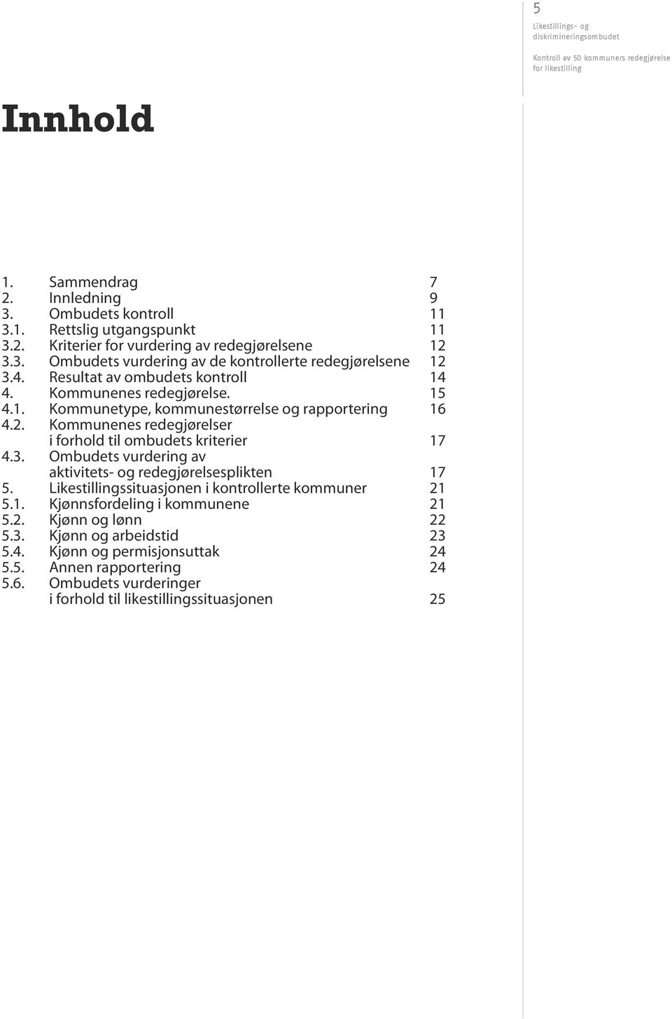 Kommunenes redegjørelser i forhold til ombudets kriterier 17 4.3. Ombudets vurdering av aktivitets- og redegjørelsesplikten 17 5.