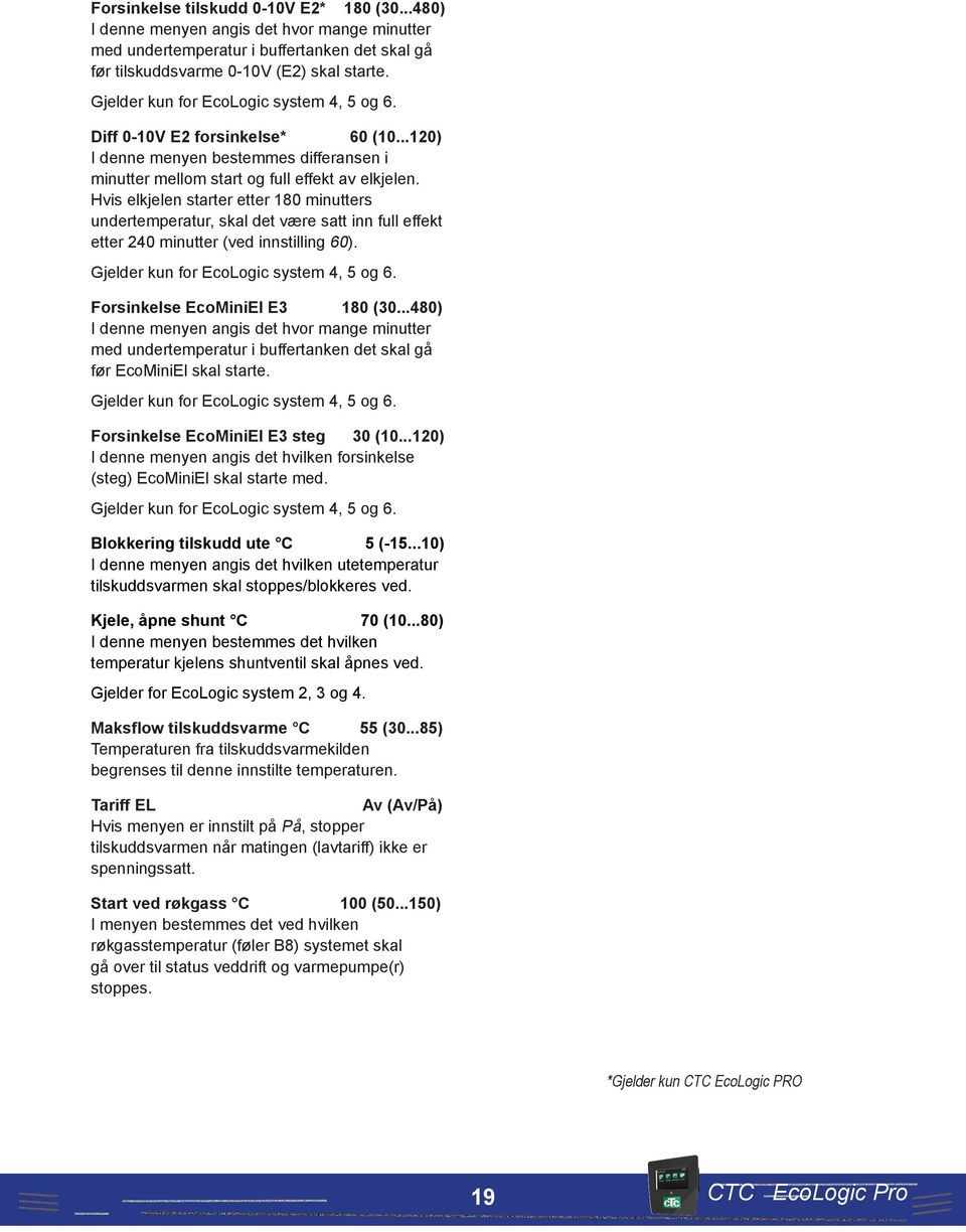 Hvis elkjelen starter etter 180 minutters undertemperatur, skal det være satt inn full effekt etter 240 minutter (ved innstilling 60). Gjelder kun for EcoLogic system 4, 5 og 6.