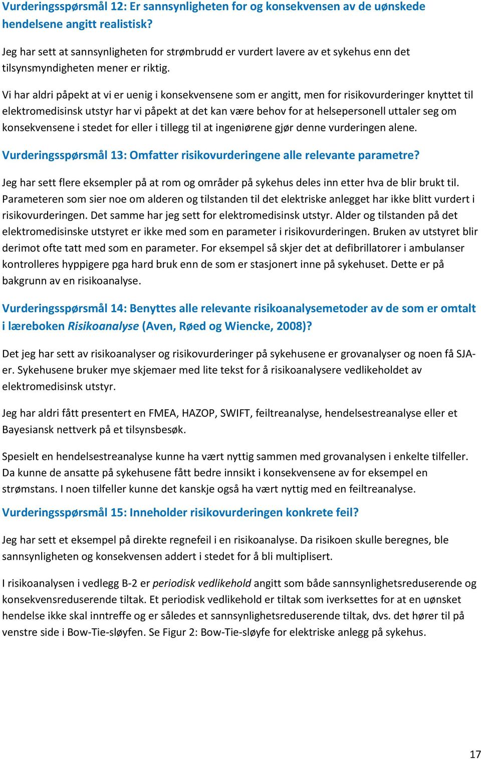 Vi har aldri påpekt at vi er uenig i konsekvensene som er angitt, men for risikovurderinger knyttet til elektromedisinsk utstyr har vi påpekt at det kan være behov for at helsepersonell uttaler seg