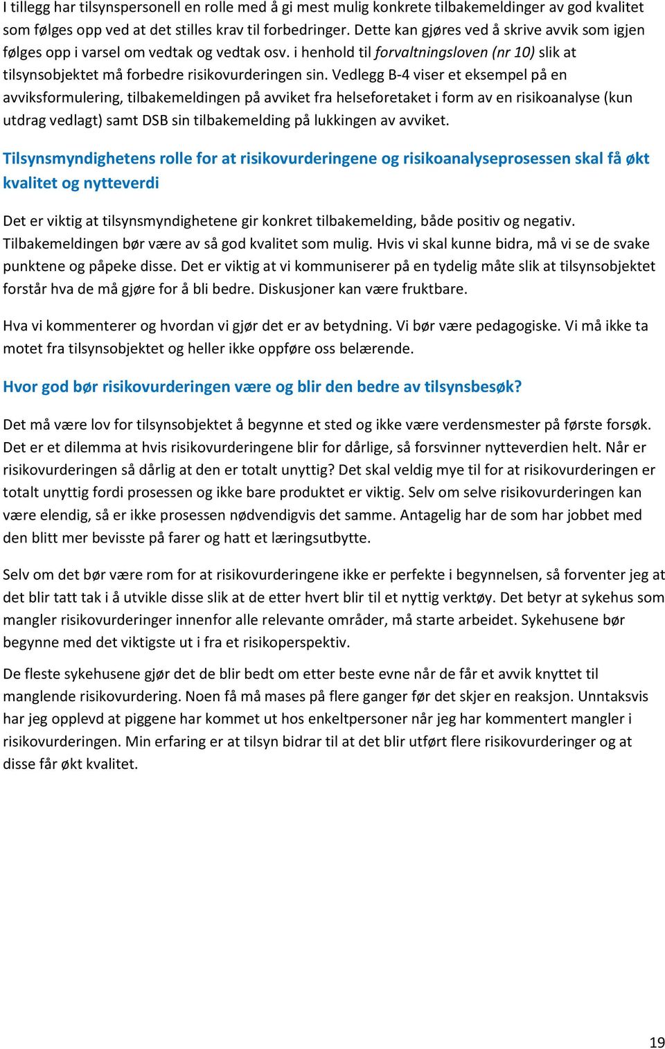 Vedlegg B-4 viser et eksempel på en avviksformulering, tilbakemeldingen på avviket fra helseforetaket i form av en risikoanalyse (kun utdrag vedlagt) samt DSB sin tilbakemelding på lukkingen av