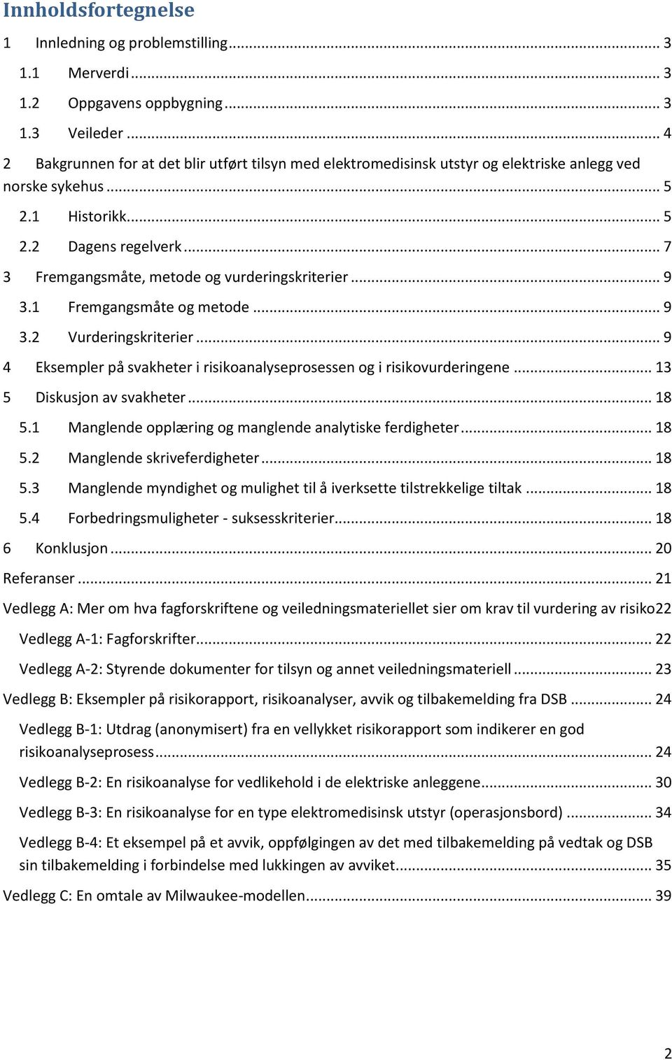 .. 7 3 Fremgangsmåte, metode og vurderingskriterier... 9 3.1 Fremgangsmåte og metode... 9 3.2 Vurderingskriterier... 9 4 Eksempler på svakheter i risikoanalyseprosessen og i risikovurderingene.