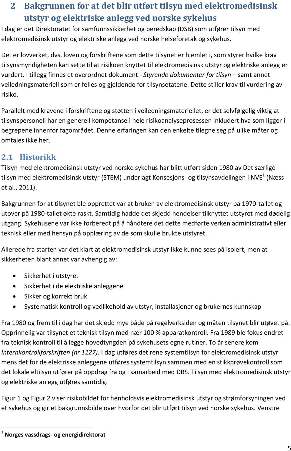 loven og forskriftene som dette tilsynet er hjemlet i, som styrer hvilke krav tilsynsmyndigheten kan sette til at risikoen knyttet til elektromedisinsk utstyr og elektriske anlegg er vurdert.