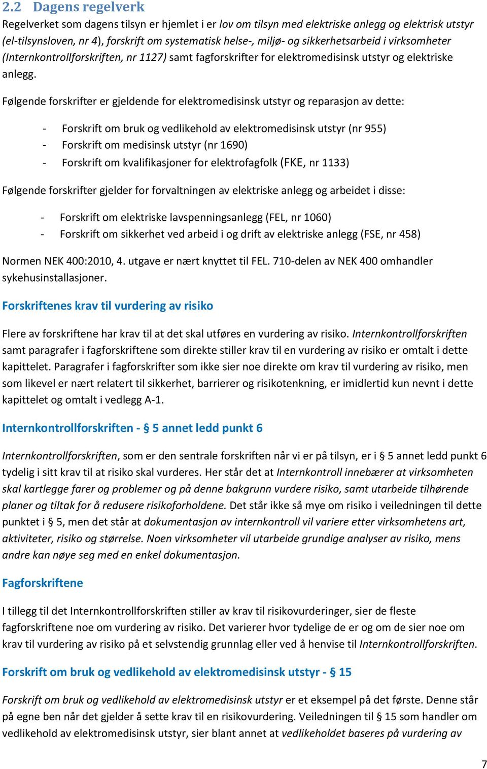 Følgende forskrifter er gjeldende for elektromedisinsk utstyr og reparasjon av dette: - Forskrift om bruk og vedlikehold av elektromedisinsk utstyr (nr 955) - Forskrift om medisinsk utstyr (nr 1690)