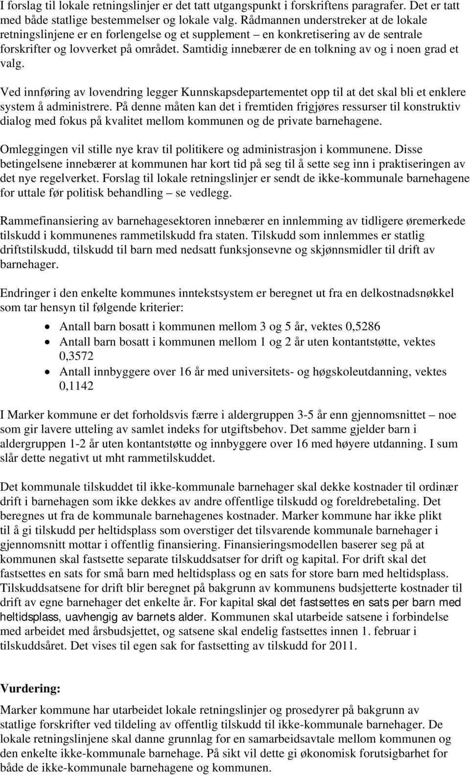 Samtidig innebærer de en tolkning av og i noen grad et valg. Ved innføring av lovendring legger Kunnskapsdepartementet opp til at det skal bli et enklere system å administrere.