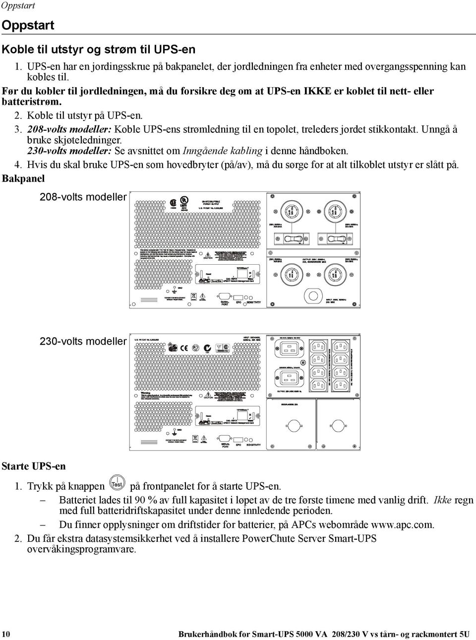 208-volts modeller: Koble UPS-ens strømledning til en topolet, treleders jordet stikkontakt. Unngå å bruke skjøteledninger. 230-volts modeller: Se avsnittet om Inngående kabling i denne håndboken. 4.