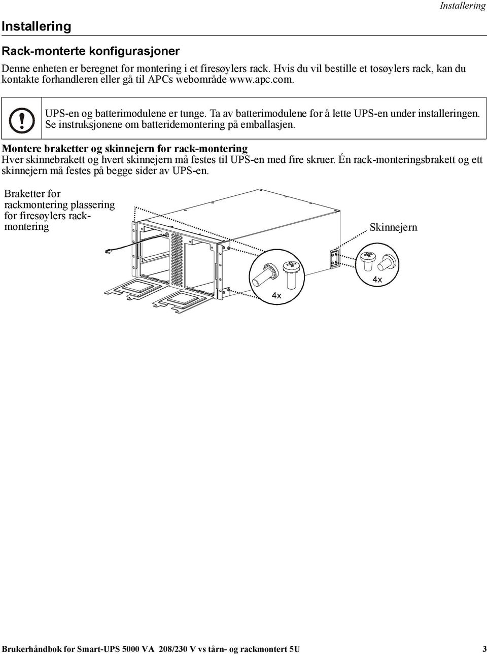 Ta av batterimodulene for å lette UPS-en under installeringen. Se instruksjonene om batteridemontering på emballasjen.