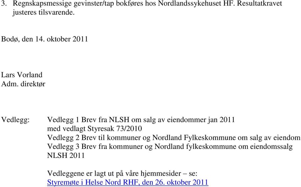 direktør Vedlegg: Vedlegg 1 Brev fra NLSH om salg av eiendommer jan 2011 med vedlagt Styresak 73/2010 Vedlegg 2 Brev til