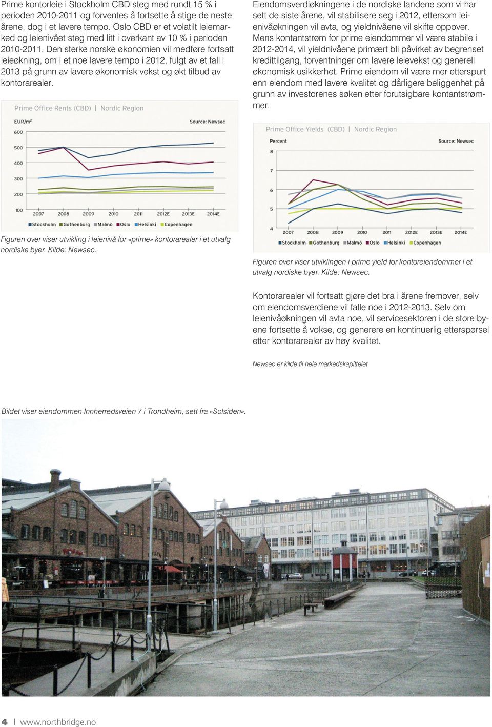 Den sterke norske økonomien vil medføre fortsatt leieøkning, om i et noe lavere tempo i 2012, fulgt av et fall i 2013 på grunn av lavere økonomisk vekst og økt tilbud av kontorarealer.