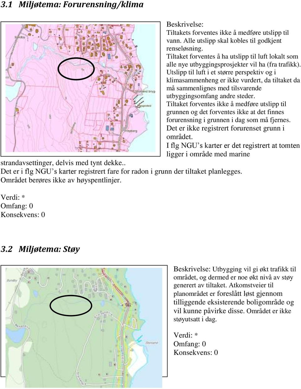 Utslipp til luft i et større perspektiv og i klimasammenheng er ikke vurdert, da tiltaket da må sammenlignes med tilsvarende utbyggingsomfang andre steder.