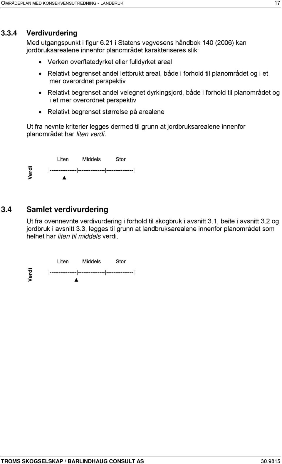 i forhold til planområdet og i et mer overordnet perspektiv Relativt begrenset andel velegnet dyrkingsjord, både i forhold til planområdet og i et mer overordnet perspektiv Relativt begrenset