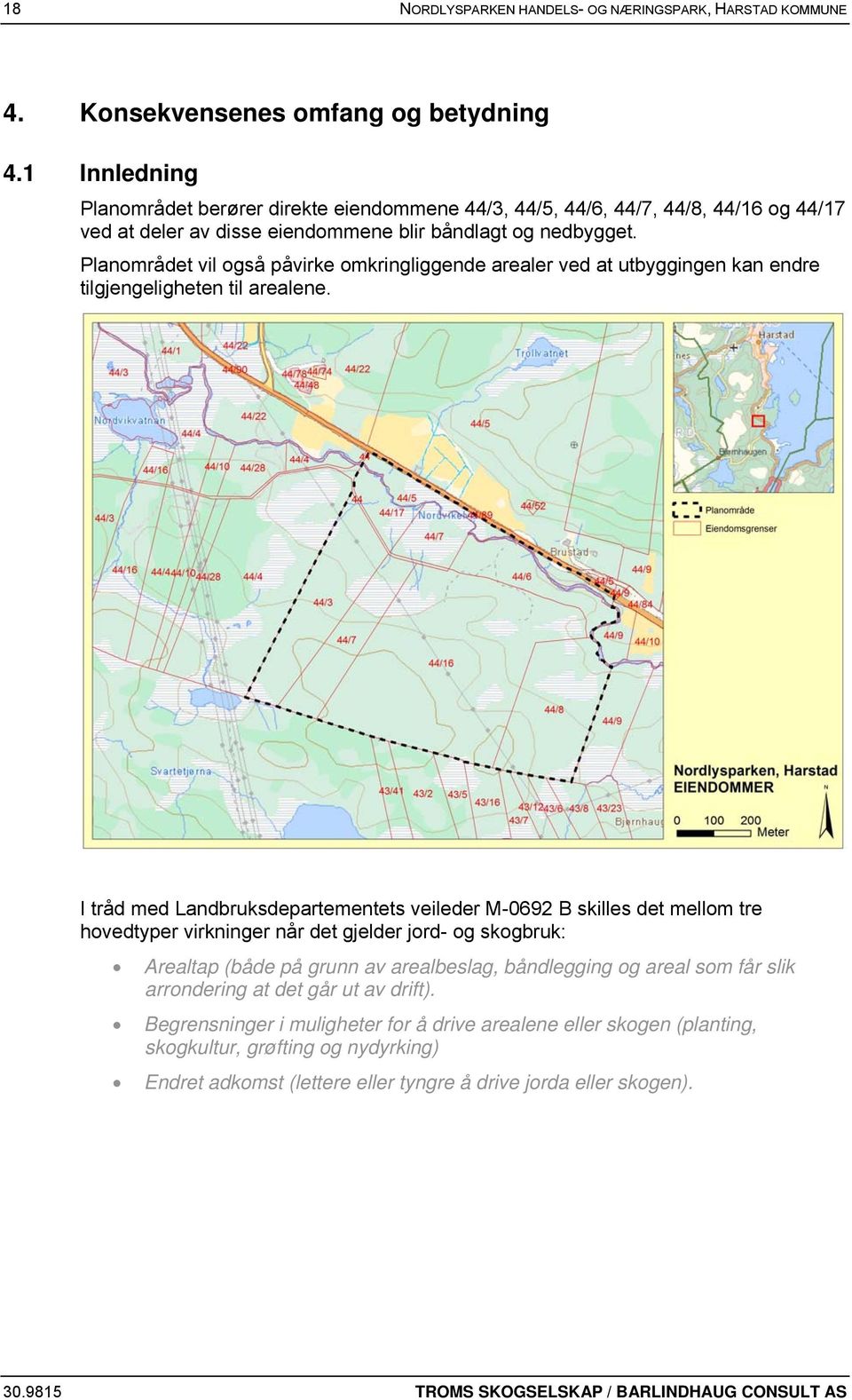 Planområdet vil også påvirke omkringliggende arealer ved at utbyggingen kan endre tilgjengeligheten til arealene.