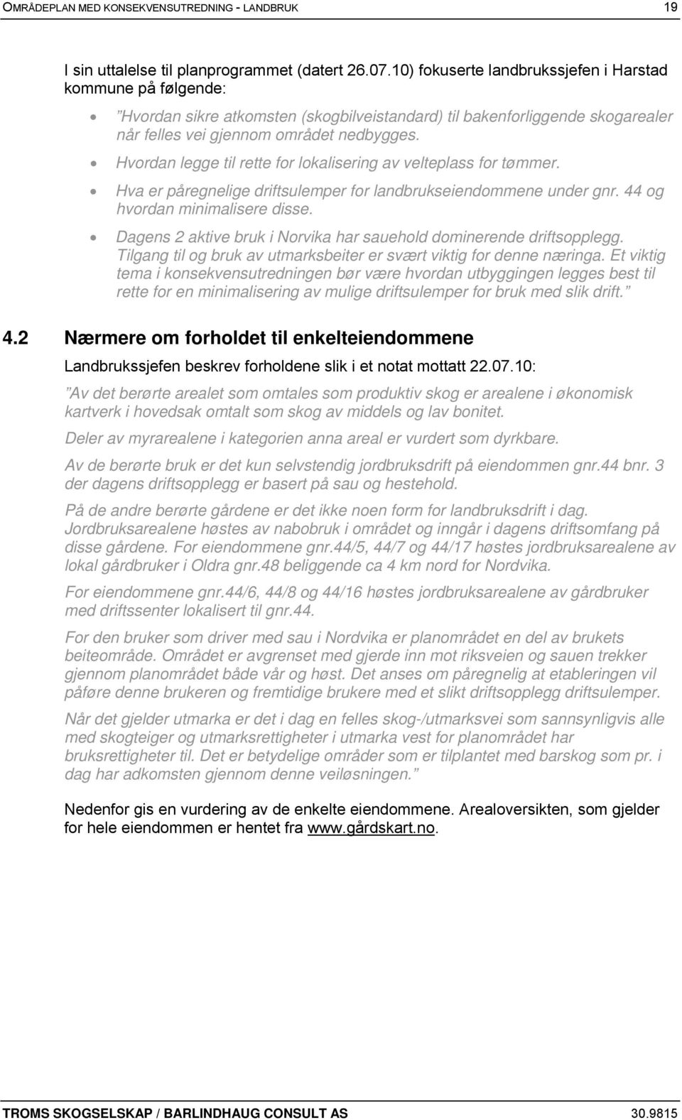 Hvordan legge til rette for lokalisering av velteplass for tømmer. Hva er påregnelige driftsulemper for landbrukseiendommene under gnr. 44 og hvordan minimalisere disse.