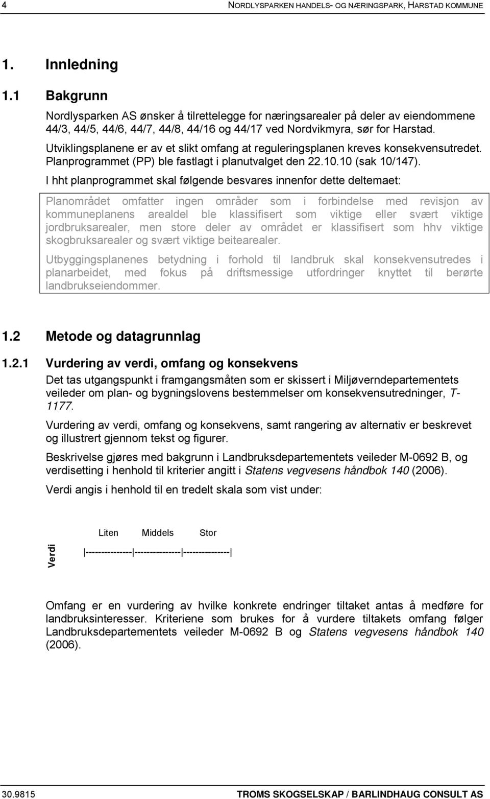 Utviklingsplanene er av et slikt omfang at reguleringsplanen kreves konsekvensutredet. Planprogrammet (PP) ble fastlagt i planutvalget den 22.10.10 (sak 10/147).