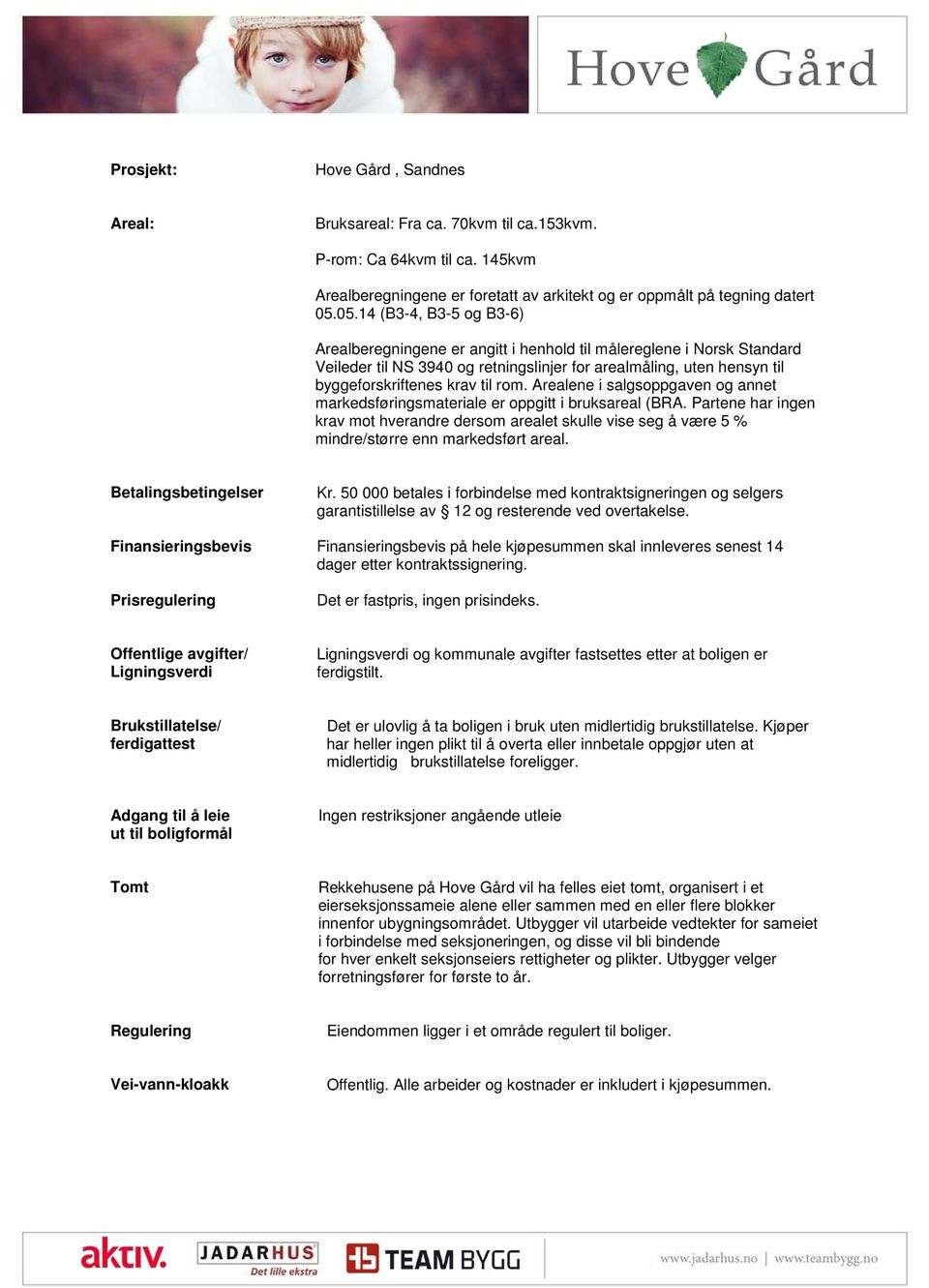 rom. Arealene i salgsoppgaven og annet markedsføringsmateriale er oppgitt i bruksareal (BRA.