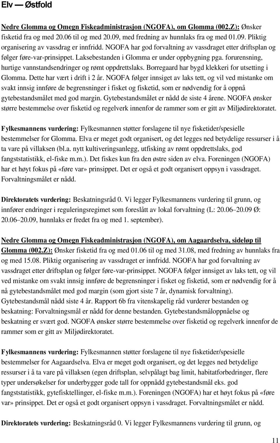 forurensning, hurtige vannstandsendringer og rømt oppdrettslaks. Borregaard har bygd klekkeri for utsetting i Glomma. Dette har vært i drift i 2 år.