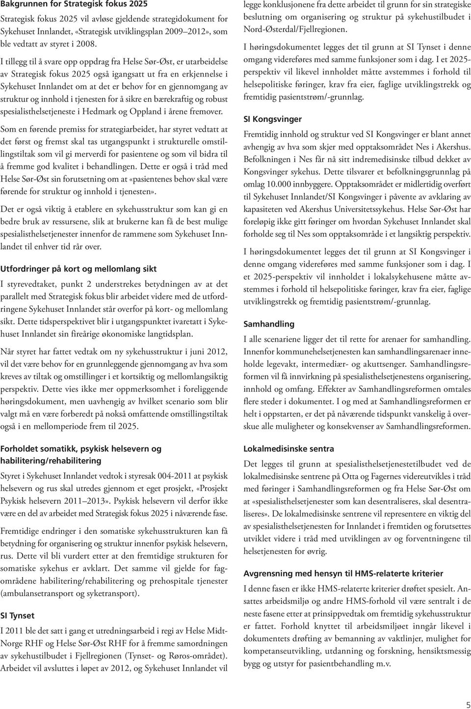 struktur og innhold i tjenesten for å sikre en bærekraftig og robust spesialisthelsetjeneste i Hedmark og Oppland i årene fremover.