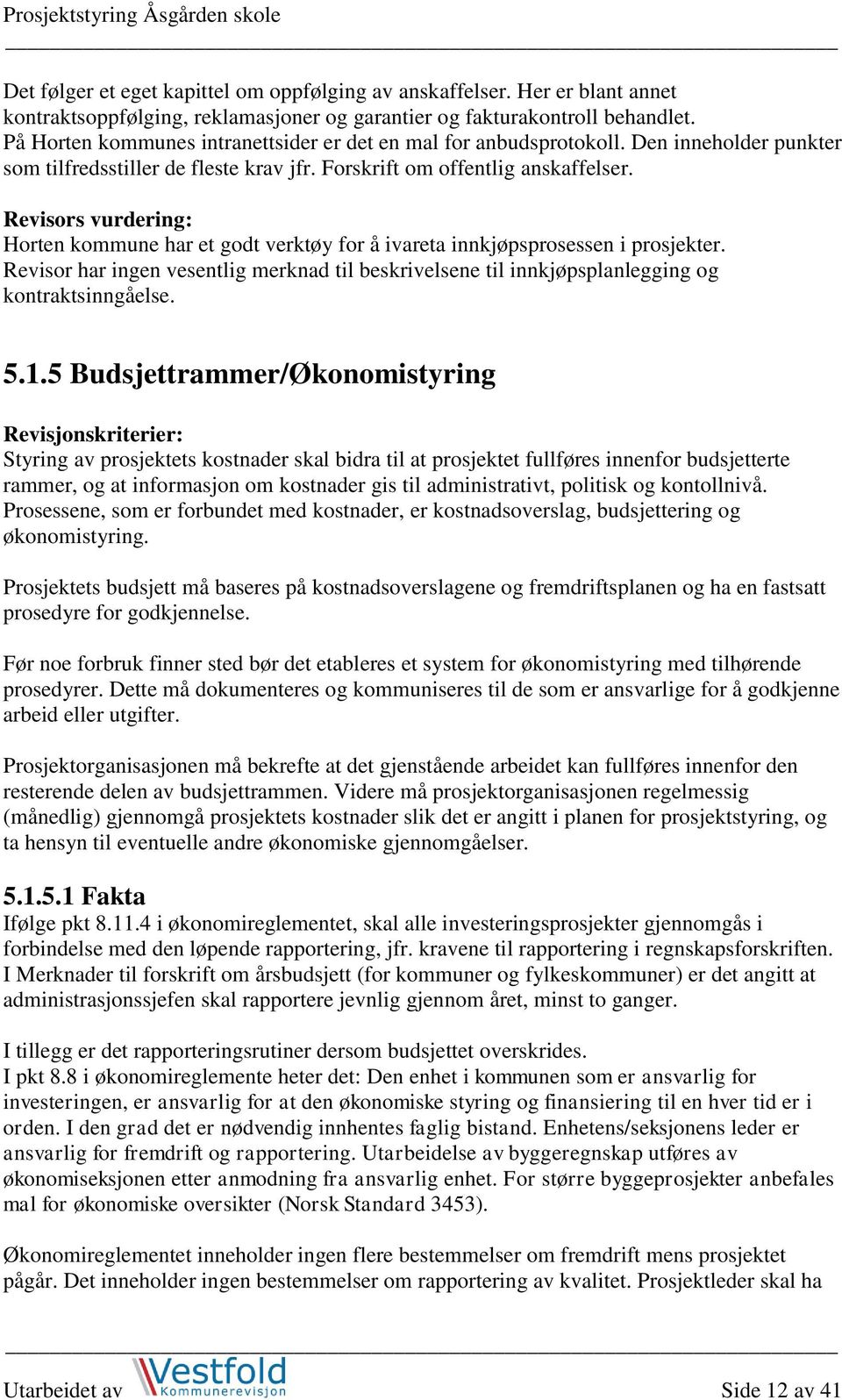 Horten kommune har et godt verktøy for å ivareta innkjøpsprosessen i prosjekter. Revisor har ingen vesentlig merknad til beskrivelsene til innkjøpsplanlegging og kontraktsinngåelse. 5.1.