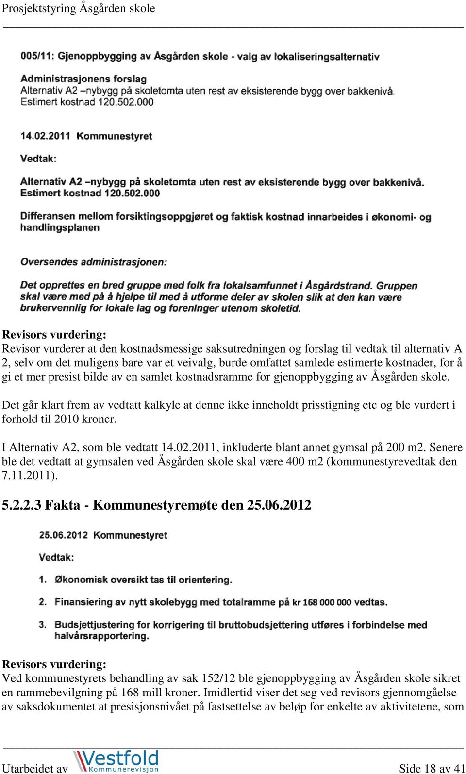 I Alternativ A2, som ble vedtatt 14.02.2011, inkluderte blant annet gymsal på 200 m2. Senere ble det vedtatt at gymsalen ved Åsgården skole skal være 400 m2 (kommunestyrevedtak den 7.11.2011). 5.2.2.3 Fakta - Kommunestyremøte den 25.