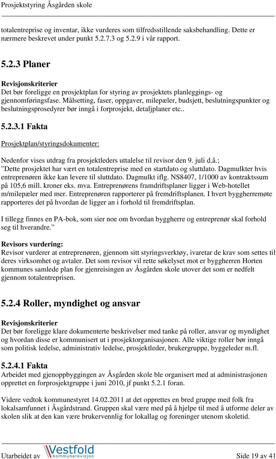 Målsetting, faser, oppgaver, milepæler, budsjett, beslutningspunkter og beslutningsprosedyrer bør inngå i forprosjekt, detaljplaner etc.. 5.2.3.