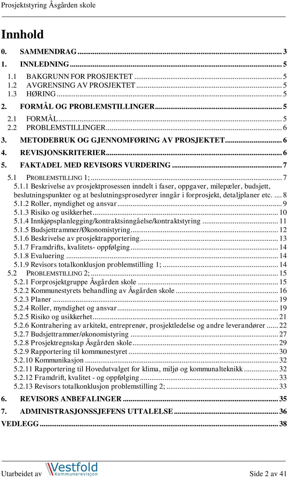 PROBLEMSTILLING 1;... 7 5.1.1 Beskrivelse av prosjektprosessen inndelt i faser, oppgaver, milepæler, budsjett, beslutningspunkter og at beslutningsprosedyrer inngår i forprosjekt, detaljplaner etc.