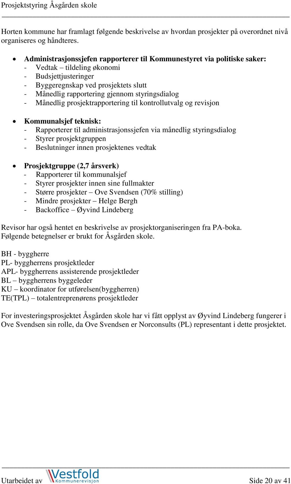 styringsdialog - Månedlig prosjektrapportering til kontrollutvalg og revisjon Kommunalsjef teknisk: - Rapporterer til administrasjonssjefen via månedlig styringsdialog - Styrer prosjektgruppen -