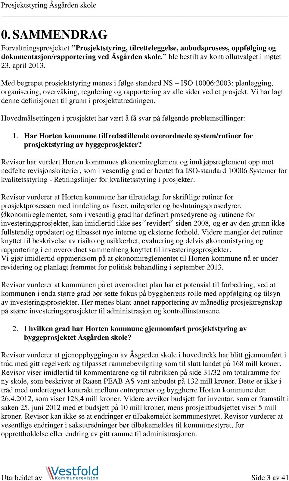 Vi har lagt denne definisjonen til grunn i prosjektutredningen. Hovedmålsettingen i prosjektet har vært å få svar på følgende problemstillinger: 1.