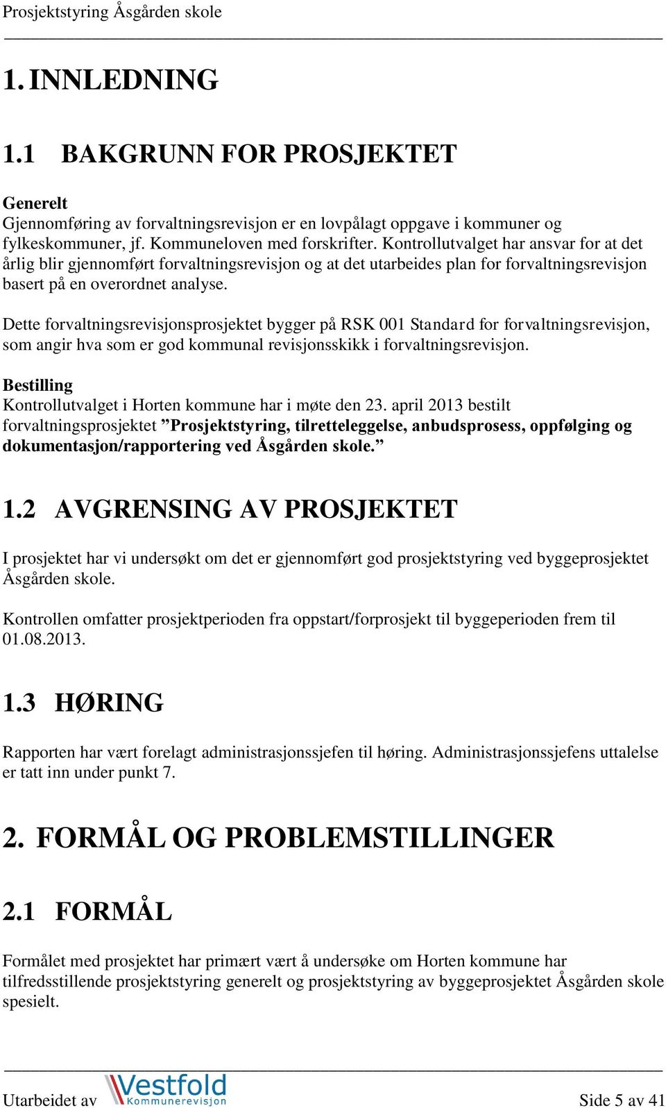 Dette forvaltningsrevisjonsprosjektet bygger på RSK 001 Standard for forvaltningsrevisjon, som angir hva som er god kommunal revisjonsskikk i forvaltningsrevisjon.