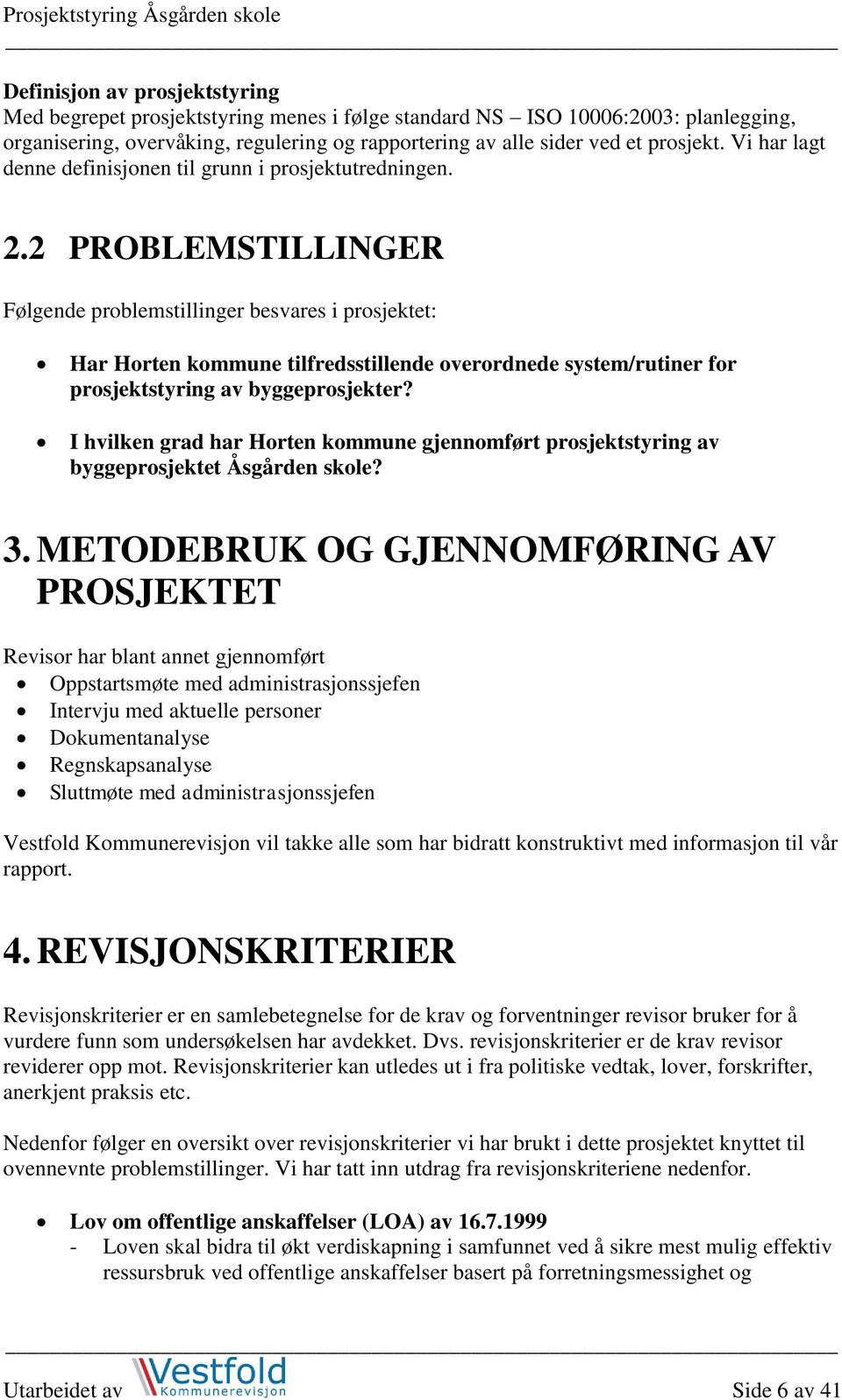 2 PROBLEMSTILLINGER Følgende problemstillinger besvares i prosjektet: Har Horten kommune tilfredsstillende overordnede system/rutiner for prosjektstyring av byggeprosjekter?