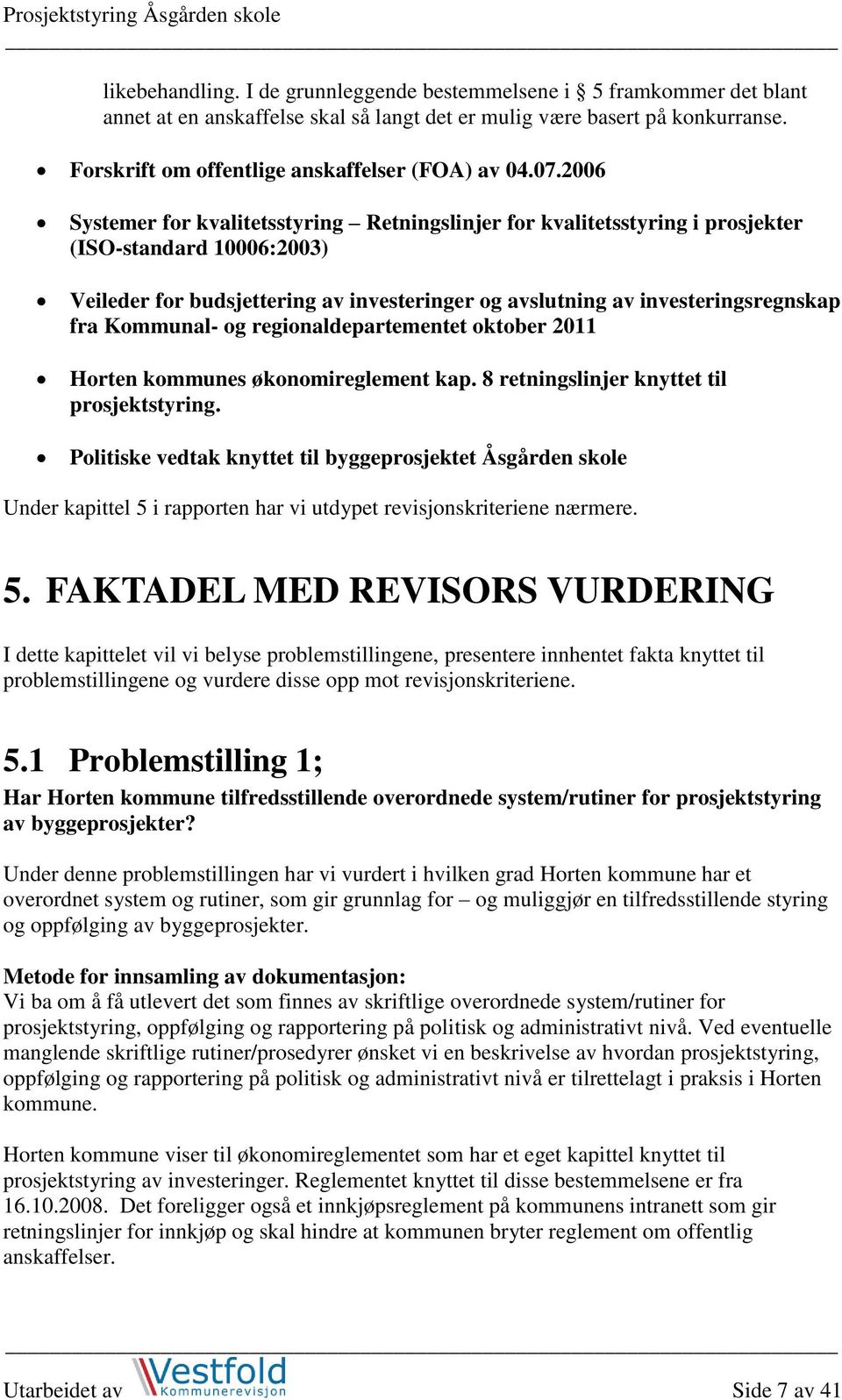 2006 Systemer for kvalitetsstyring Retningslinjer for kvalitetsstyring i prosjekter (ISO-standard 10006:2003) Veileder for budsjettering av investeringer og avslutning av investeringsregnskap fra