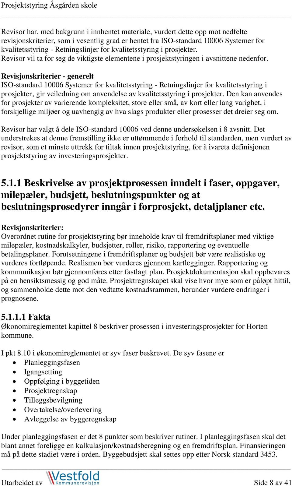 Revisjonskriterier - generelt ISO-standard 10006 Systemer for kvalitetsstyring - Retningslinjer for kvalitetsstyring i prosjekter, gir veiledning om anvendelse av kvalitetsstyring i prosjekter.