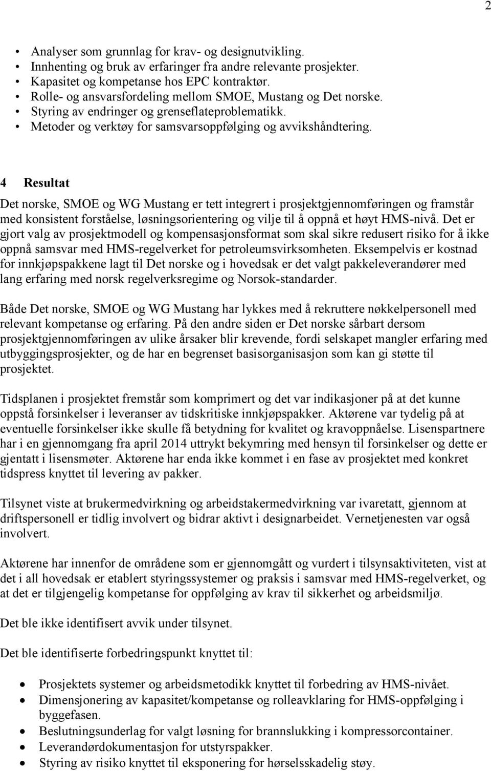 4 Resultat Det norske, SMOE og WG Mustang er tett integrert i prosjektgjennomføringen og framstår med konsistent forståelse, løsningsorientering og vilje til å oppnå et høyt HMS-nivå.