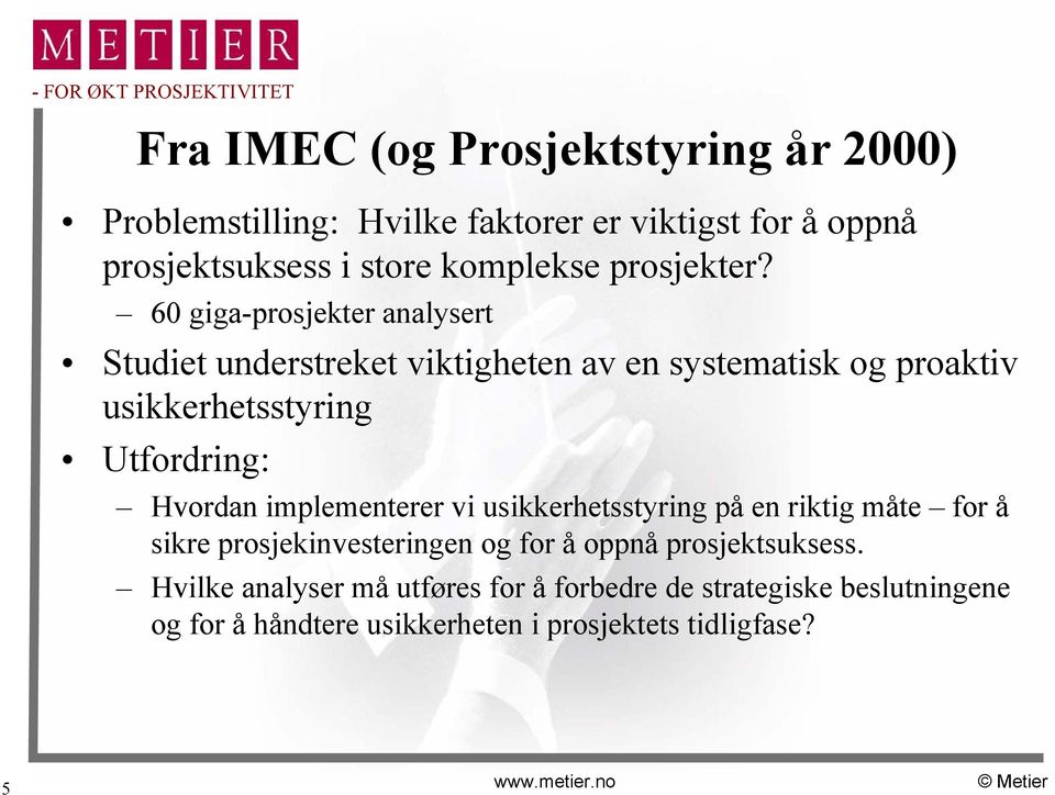 60 giga-prosjekter analysert Studiet understreket viktigheten av en systematisk og proaktiv usikkerhetsstyring Utfordring: Hvordan