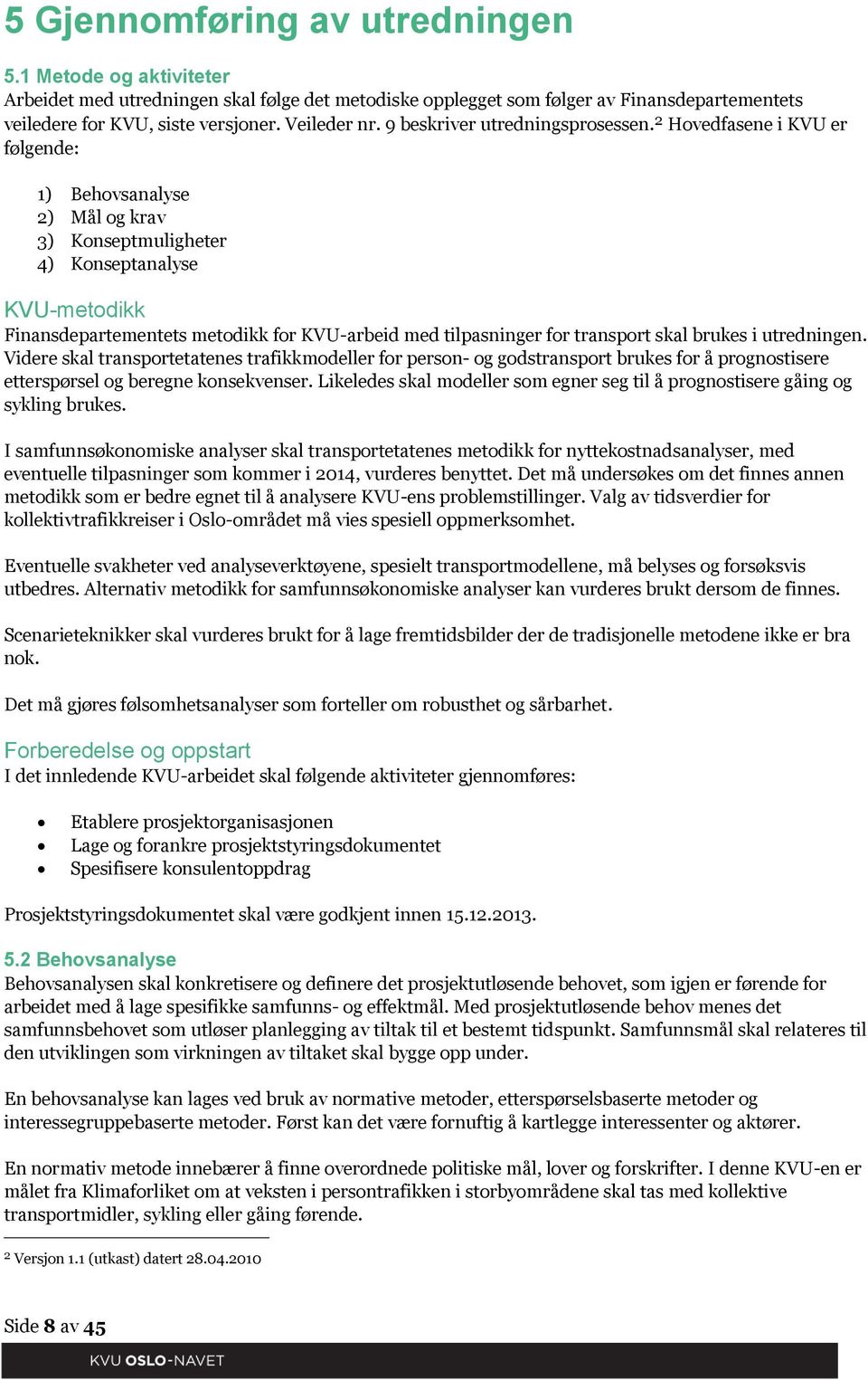 2 Hovedfasene i KVU er følgende: 1) Behovsanalyse 2) Mål og krav 3) Konseptmuligheter 4) Konseptanalyse KVU-metodikk Finansdepartementets metodikk for KVU-arbeid med tilpasninger for transport skal