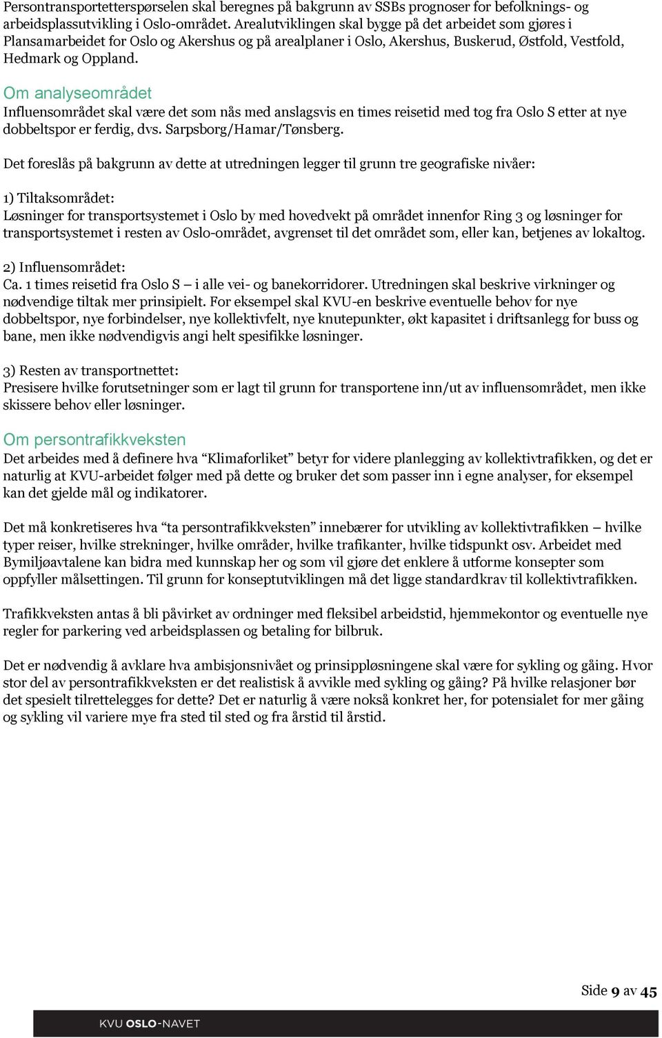 Om analyseområdet Influensområdet skal være det som nås med anslagsvis en times reisetid med tog fra Oslo S etter at nye dobbeltspor er ferdig, dvs. Sarpsborg/Hamar/Tønsberg.