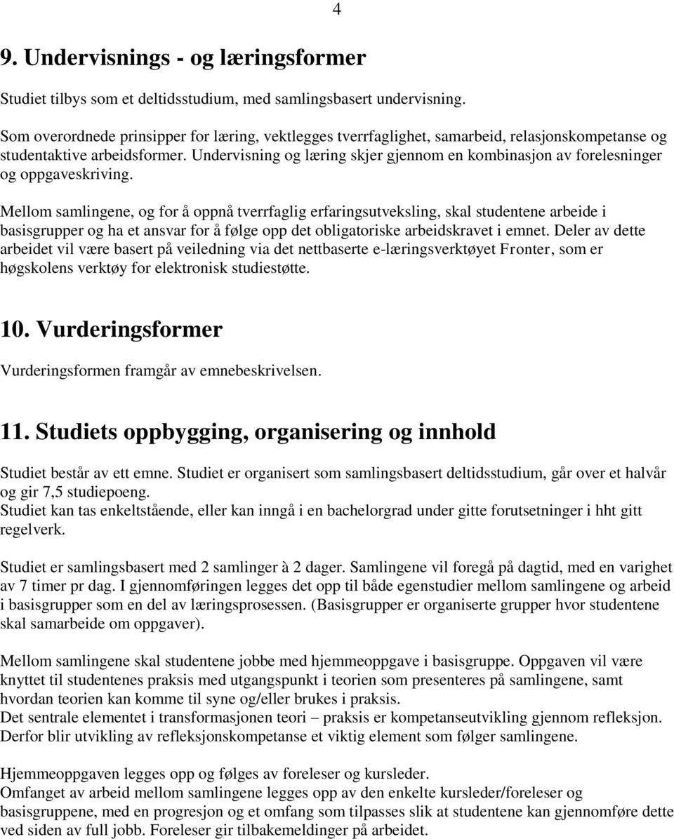 Undervisning og læring skjer gjennom en kombinasjon av forelesninger og oppgaveskriving.